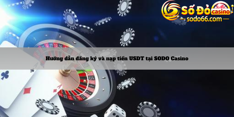 Hướng dẫn đăng ký và nạp tiền USDT tại SODO Casino