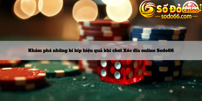 Khám phá những bí kíp hiệu quả khi chơi Xóc đĩa online Sodo66