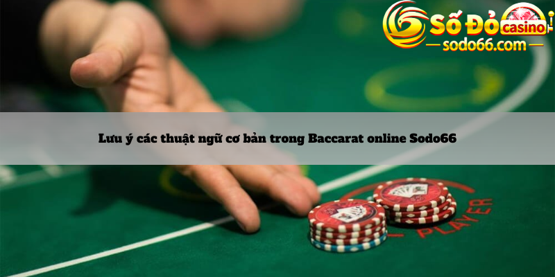 Lưu ý các thuật ngữ cơ bản trong Baccarat online Sodo66