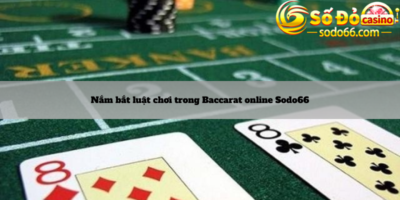 Nắm bắt luật chơi trong Baccarat online Sodo66