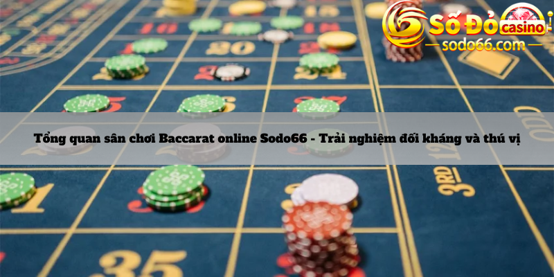 Tổng quan sân chơi Baccarat online Sodo66 - Trải nghiệm đối kháng và thú vị