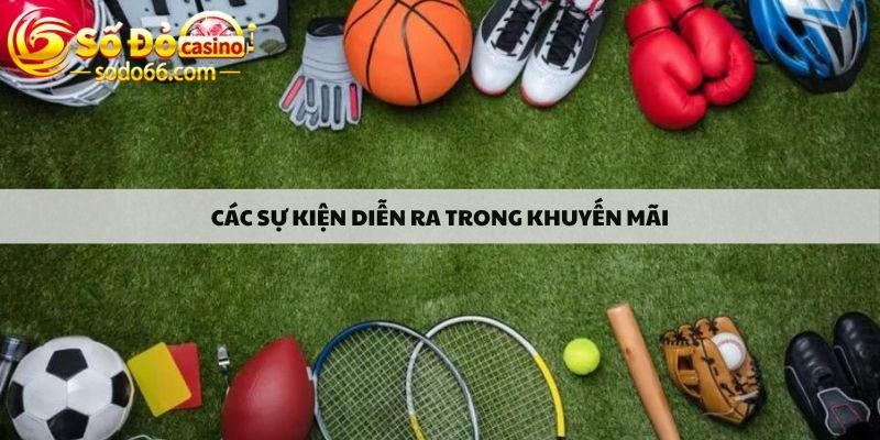 Các sự kiện diễn ra trong khuyến mãi 