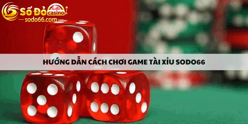 Hướng dẫn cách chơi game tài xỉu sodo66