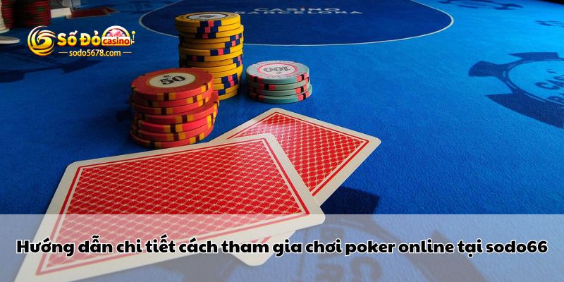 Hướng dẫn chi tiết cách tham gia chơi poker online tại sodo66