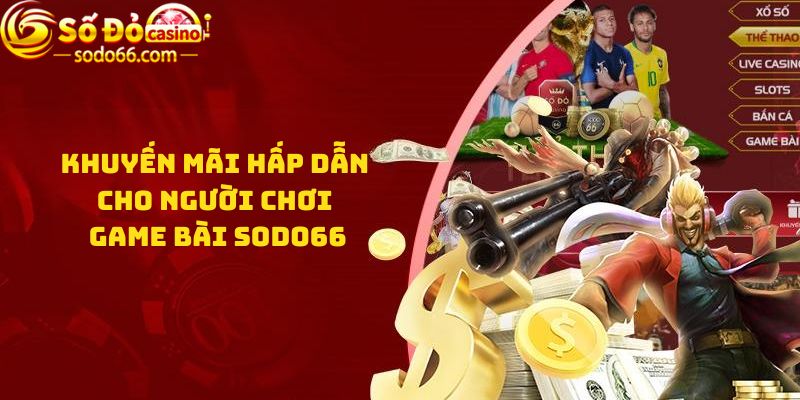 Khuyến mãi hấp dẫn cho người chơi Game bài Sodo66