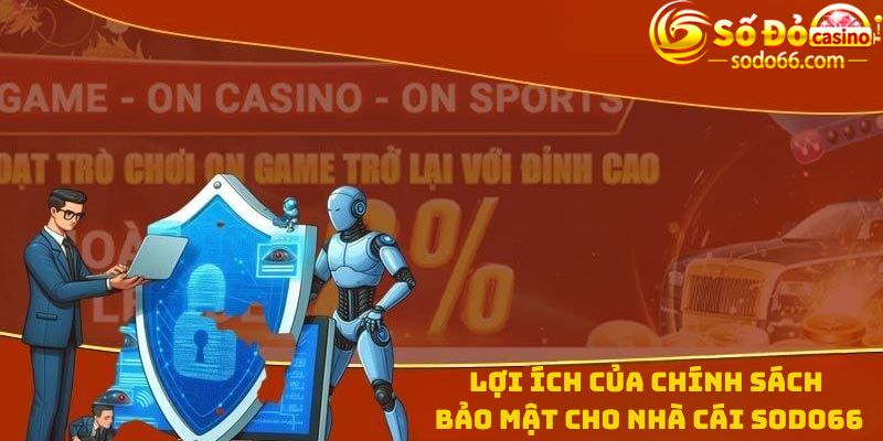 Lợi ích của Chính sách bảo mật cho nhà cái Sodo66