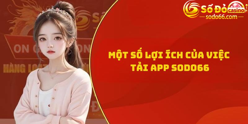 Một số lợi ích của việc Tải App Sodo66