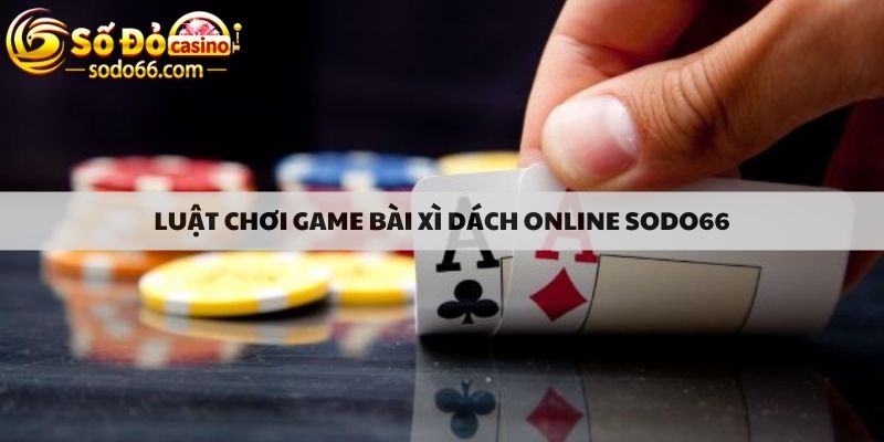 Luật chơi game bài xì dách online sodo66