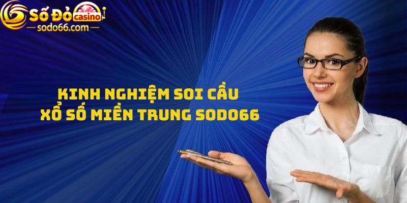 Kinh nghiệm soi cầu Xổ số miền Trung Sodo66