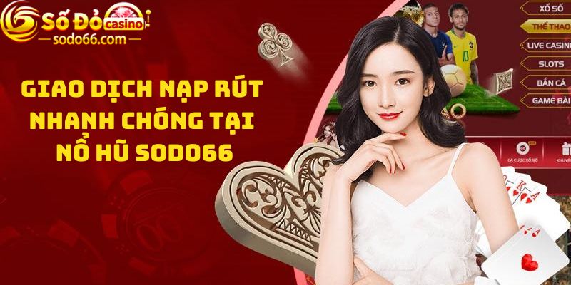 Giao dịch nạp rút nhanh chóng tại Nổ hũ Sodo66