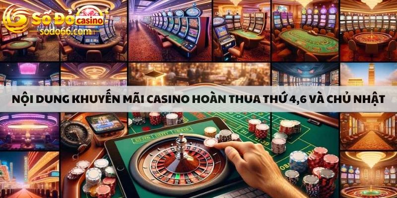 Nội dung khuyến mãi casino hoàn thua thứ 4,6 và chủ nhật