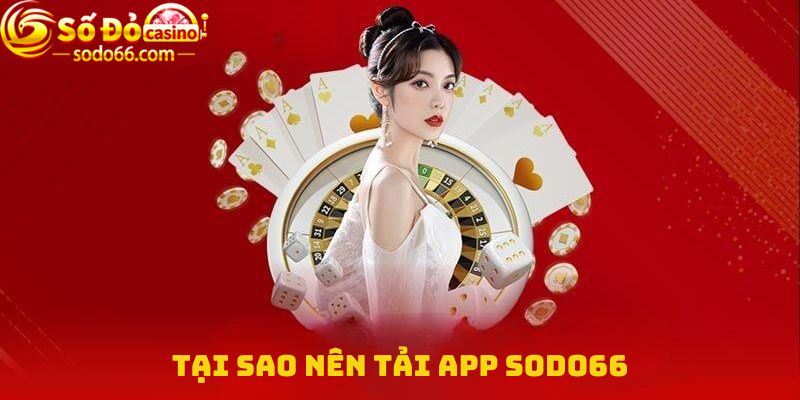 Tại sao nên tải app Sodo66?