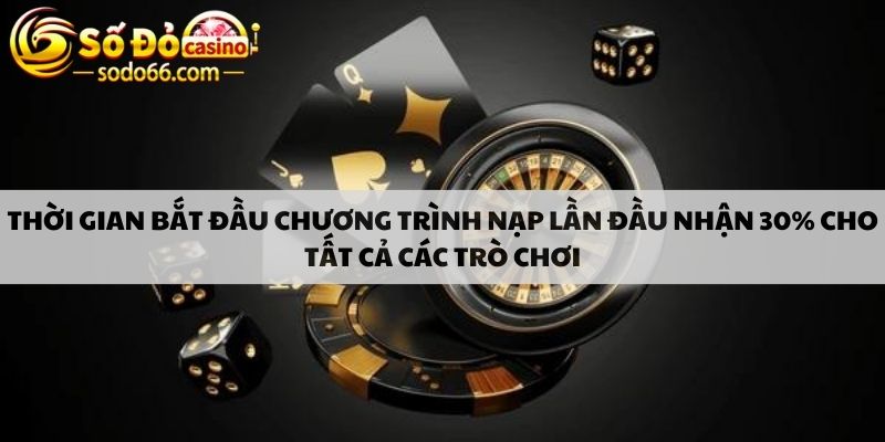 Thời gian bắt đầu chương trình nạp lần đầu nhận 30% cho tất cả trò chơi