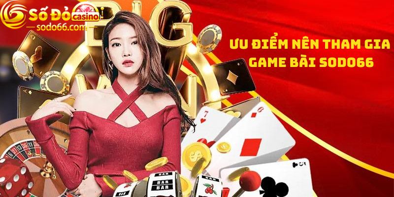 Ưu điểm nên tham gia Game bài Sodo66