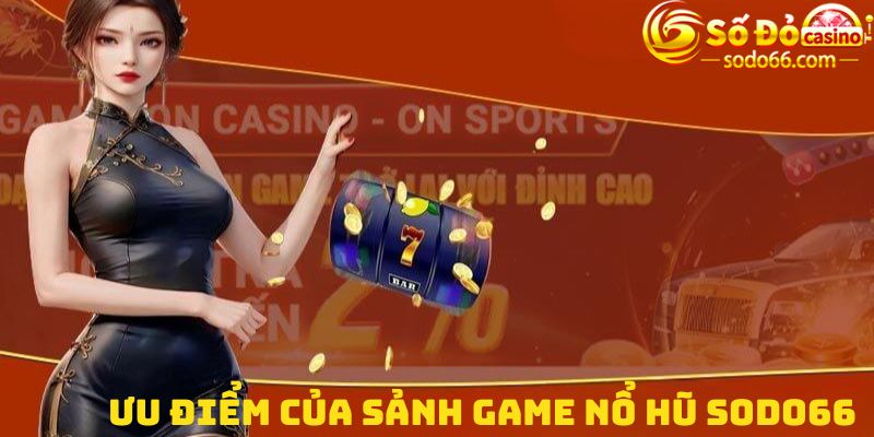 Ưu điểm của sảnh game Nổ hũ Sodo66